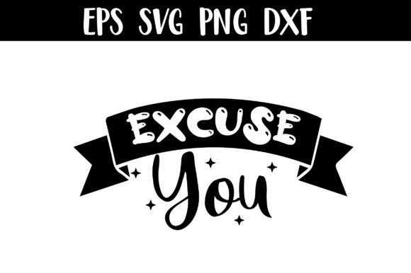 Excuse You Svg Funny: A Graphic Design Asset for Crafts and Graphics